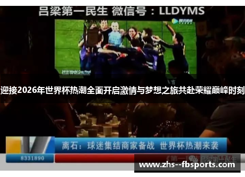 迎接2026年世界杯热潮全面开启激情与梦想之旅共赴荣耀巅峰时刻 迎接2026年世界杯热潮全面开启激情与梦想之旅共赴荣耀巅峰时刻