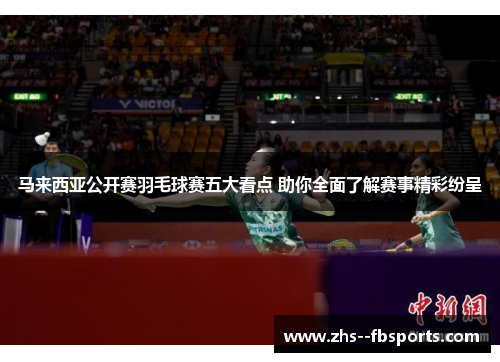 马来西亚公开赛羽毛球赛五大看点 助你全面了解赛事精彩纷呈 马来西亚公开赛羽毛球赛五大看点 助你全面了解赛事精彩纷呈