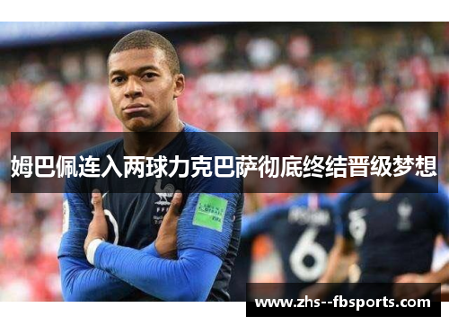 姆巴佩连入两球力克巴萨彻底终结晋级梦想 姆巴佩连入两球力克巴萨彻底终结晋级梦想