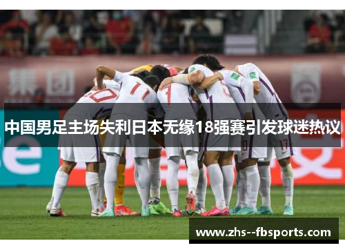 中国男足主场失利日本无缘18强赛引发球迷热议 中国男足主场失利日本无缘18强赛引发球迷热议