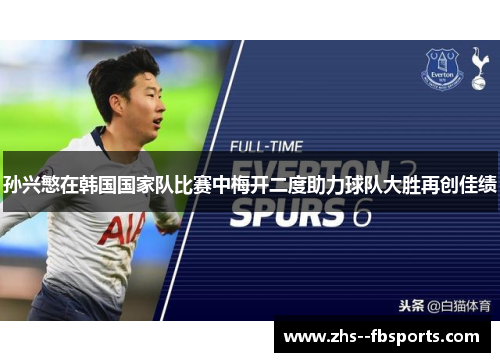 孙兴慜在韩国国家队比赛中梅开二度助力球队大胜再创佳绩