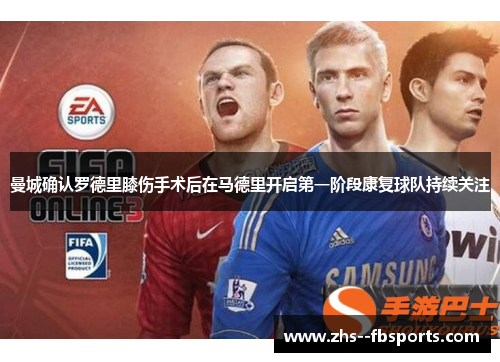 曼城确认罗德里膝伤手术后在马德里开启第一阶段康复球队持续关注