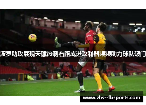 波罗助攻展现天赋热刺右路成进攻利器频频助力球队破门