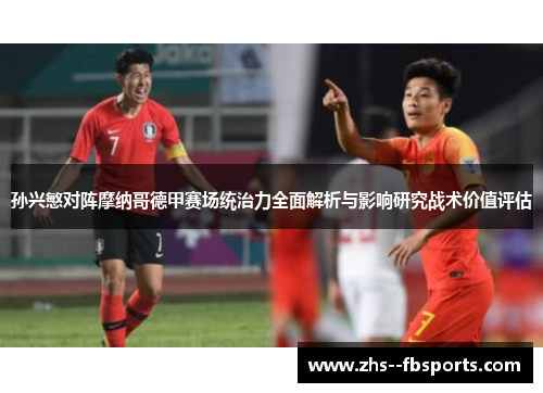 孙兴慜对阵摩纳哥德甲赛场统治力全面解析与影响研究战术价值评估 孙兴慜对阵摩纳哥德甲赛场统治力全面解析与影响研究战术价值评估