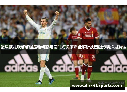 聚焦欧冠联赛赛程最新动态与豪门对决前瞻全解析及晋级形势深度解读
