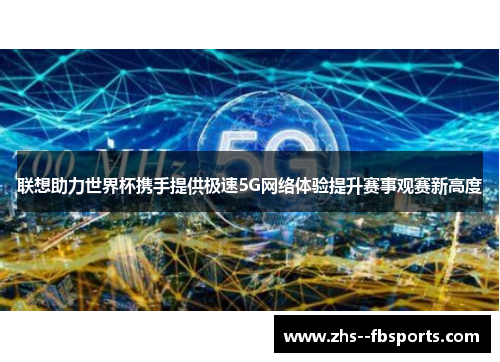 联想助力世界杯携手提供极速5G网络体验提升赛事观赛新高度